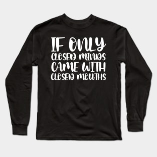 If Only Closed Minds Came With Closed Mouths Long Sleeve T-Shirt